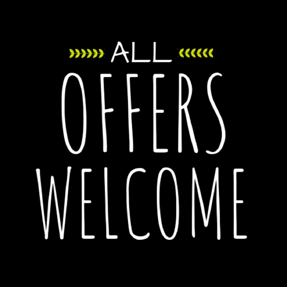 All offers are welcome! Let's make a deal!